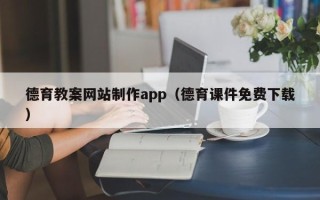 福建德育教案网站制作app（德育课件免费下载）