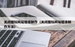 福建关闭图标网站链接制作（关闭图标网站链接制作方法）